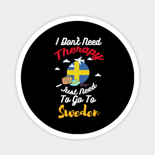 I Don't Need Therapy I Just Need To Go To Sweden Magnet